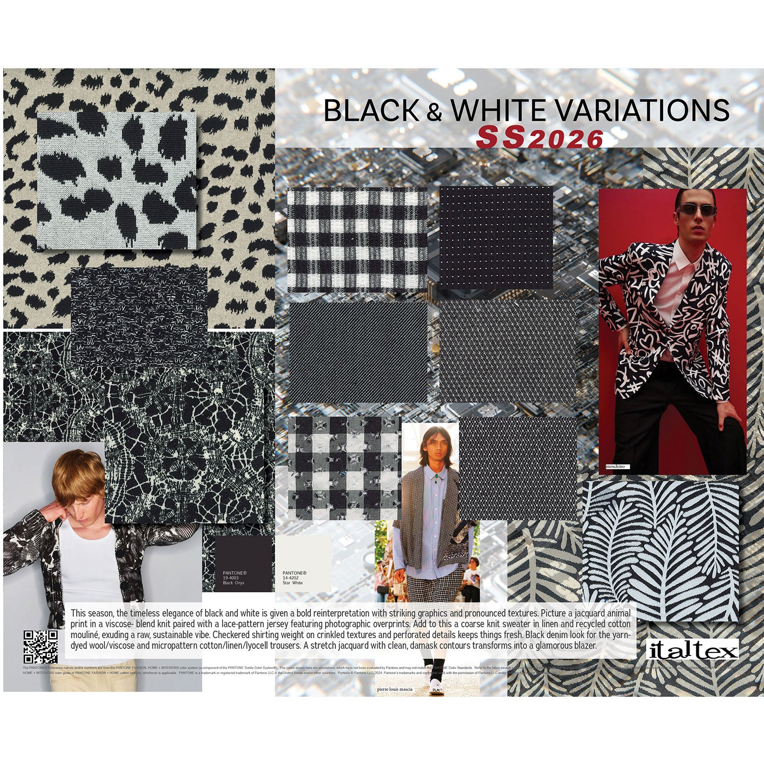 One of the mood boards of the Italtex Contemporary Menswear Colour and Fabric Trends SS26.
Ten black and white fabric swatches. One jacquard animal print knit for sweaters and jackets. One mouliné knit. One white graphic print on a black background. A leaves print. A perforated cotton black and white gingham for shirts and trousers. A textured gingham. Four tiny patterns for trousers